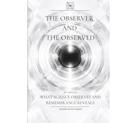 The Observer and the Observed: What Science Observes and Remembrance Reveals: 3