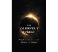 The Observer's Burden: Why Consciousness Must Choose Or Collapse