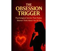 The Obsession Trigger: Psychological Secrets That Make Women Think About You All Day