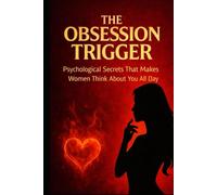 The Obsession Trigger: Psychological Secrets That Make Women Think About You All Day