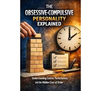 The Obsessive-Compulsive Personality Explained: Understanding Control, Perfectionism, and the Hidden Cost of Order