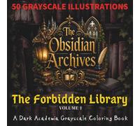 The Obsidian Archives: The Forbidden Library: A Dark Academia Grayscale Coloring Book VOLUME Ⅰ