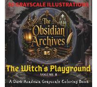 The Obsidian Archives: The Witch's Playground: A Dark Academia Grayscale Coloring Book VOLUME II
