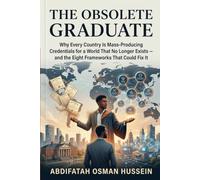 The Obsolete Graduate: The Obsolete Graduate Why Every Country Is Mass-Producing Credentials for a World That No Longer Exists - and the Eight Frameworks That Could Fix It