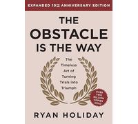 The Obstacle is the Way Expanded 10th Anniversary Edition: The Timeless Art of Turning Trials into Triumph