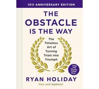 The Obstacle is the Way: The Timeless Art of Turning Trials into Triumph