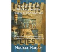 The Obvious Lie: Shocking Realities Hiding in Everyday Life: What you see isn’t always what’s real - uncovering the facts beneath the surface