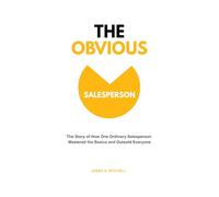 The Obvious Salesperson: The Story of How One Ordinary Salesperson Mastered the Basics and Outsold Everyone