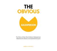 The Obvious Salesperson: The Story of How One Ordinary Salesperson Mastered the Basics and Outsold Everyone
