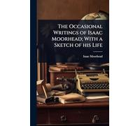 The Occasional Writings of Isaac Moorhead; With a Sketch of his Life