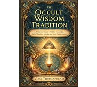 The Occult Wisdom Tradition: A Practical Guide to Hidden Knowledge, Sacred Symbols, Astrology, and Inner Transformation
