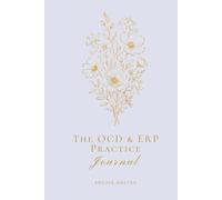 The OCD & ERP Practice Journal: Track Your Exposures, Build Momentum & Break Free from the OCD Cycle
