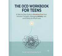 The OCD Workbook for Teens: A Step-by-Step Guide to Breaking Free from Intrusive Thoughts, Managing Anxiety, and Ending the Ritual Loop