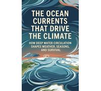 The Ocean Currents That Drive the Climate: How Deep Water Circulation Shapes Weather, Seasons, and Survival