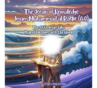 The Ocean of Knowledge: Imam Muhammad al Baqir (A.S): The fifth Imam Who Shared Wisdom with the World