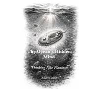 The Ocean’s Hidden Mind: Thinking Like Plankton