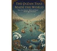 The Ocean That Made the World: How the Atlantic Built and Broke Modern Civilization