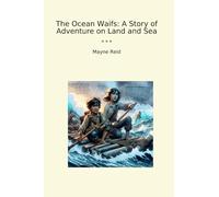 The Ocean Waifs: A Story of Adventure on Land and Sea
