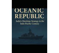 The Oceanic Republic: India’s Maritime Strategy in the Indo-Pacific Century