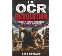 The OCR Revolution: The Rise of Obstacle Course Racing and the Complete Beginner’s Guide to Mud, Walls, Strength, and Endurance
