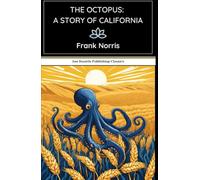 The Octopus: A Story of California: A Gripping Tale of Power, Greed, and Survival in the American West