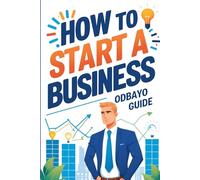 The Odbayo Guide On How To Start A Business: Practical Lessons for Building a Business from the Ground Up