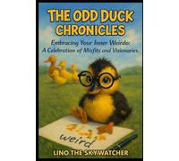 THE ODD DUCK CHRONICLES: Embracing Your Inner Weirdo: A Celebration of Misfits and Visionaries.