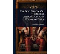 The Odd Fellow, Or, The Secret Association, And Foraging Peter