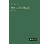 The Odd Fellows' Magazine: Vol. VI