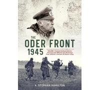 The Oder Front 1945: Generaloberst Gotthard Heinrici, Heeresgruppe Weichsel and Germany's Final Defense in the East, 20 March-3 May