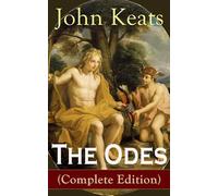 The Odes (Complete Edition): Ode on a Grecian Urn + Ode to a Nightingale + Ode to Apollo + Ode to Indolence + Ode to Psyche + Ode to Fanny + Ode to Melancholy