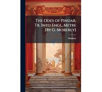 The Odes of Pindar, Tr. Into Engl. Metre [By G. Moberly]