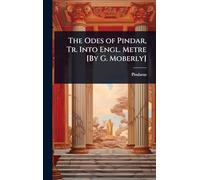 The Odes of Pindar, Tr. Into Engl. Metre [By G. Moberly]