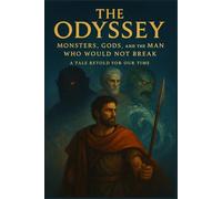 The Odyssey, A Tale Retold for Our Time: Monsters, Gods, and the Man Who Would Not Break