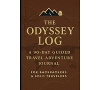 The Odyssey Log: A 90-Day Guided Travel Adventure Journal: For Backpackers & Solo Travelers - Plan, Track, Reflect & Remember Your Journey