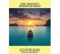 The Odyssey Rediscovered: A Fascinating Account Retracing The Mythical Journey Of Ulysses