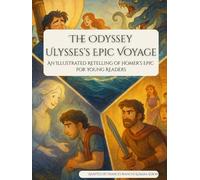 The Odyssey: Ulysses’s Epic Voyage: An Illustrated Retelling of Homer’s Epic for Young Readers