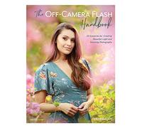 The Off-Camera Flash Handbook: 32 Scenarios for Creating Beautiful Light and