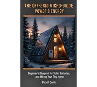 The Off-Grid Micro-Guide : Power & Energy: Beginners Blueprint for Solar, Batteries, and Wiring Your Tiny Home