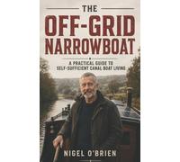 The Off-Grid Narrowboat: A Practical Guide to Self-Sufficient Canal Boat Living