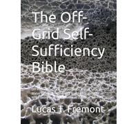 The Off-Grid Self-Sufficiency Bible: DIY Projects for Total Independence in Food Security, Water & Energy - Safeguard Your Family and Shelter When Being Unprepared Is Not an Option
