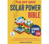 The Off Grid Solar Power Bible: [8 in 1] The Complete How-To Manual for Designing, Installing, and Maintaining Solar Energy Systems for RVs, Cabins, Boats, and Tiny Homes