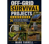 The Off-Grid Survival Projects Handbook: 74 Step-by-Step DIY Projects with Measurements, Diagrams, and Materials Lists to Secure Water, Power, Food, Heat, and Shelter Off the Grid