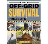 The Off-Grid Survival Projects: The Definitive Bible of Hands-On Builds for Complete Water, Food, and Energy Independence