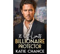 The Off-Limits Billionaire Protector: An Opposites-Attract, Brother’s Best Friend, Forbidden, Secret Guardian, Second-Chance Romance