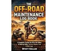THE OFF-ROAD MAINTENANCE LOG BOOK: A Complete Tracker for ATVs, Dirt Bikes & Side-by-Sides - Service, Repairs, Fuel & Ride Logs