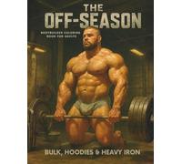 The Off-Season - Bodybuilder Colouring for Adults: Adult Colouring/Coloring Book of Massive Muscular Men, Off-Season Bodybuilding, Heavy Gym Workouts & Meal Prep | 83 Single-Sided Pages, 8.5″×11″