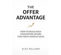 THE OFFER ADVANTAGE: How to Build High-Converting Offers That Drive Massive Sales