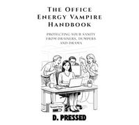 The Office Energy Vampire Handbook: Protecting Your Sanity from Drainers, Dumpers and Drama