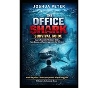The Office Shark Survival Guide: How to Neutralize Workplace Bullies, Toxic Bosses, and Passive-Aggressive Co-Workers